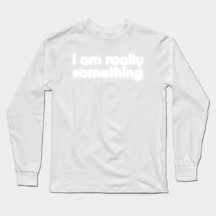 I am really something Long Sleeve T-Shirt